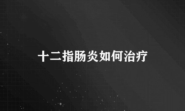 十二指肠炎如何治疗