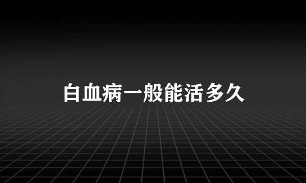 白血病一般能活多久