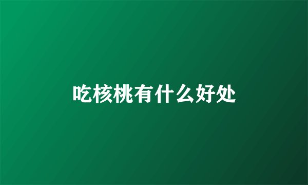 吃核桃有什么好处