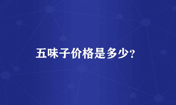 五味子价格是多少？