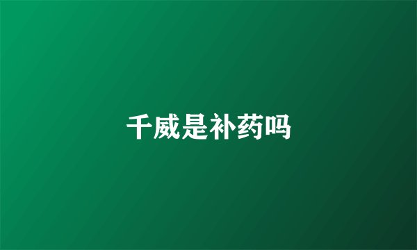 千威是补药吗