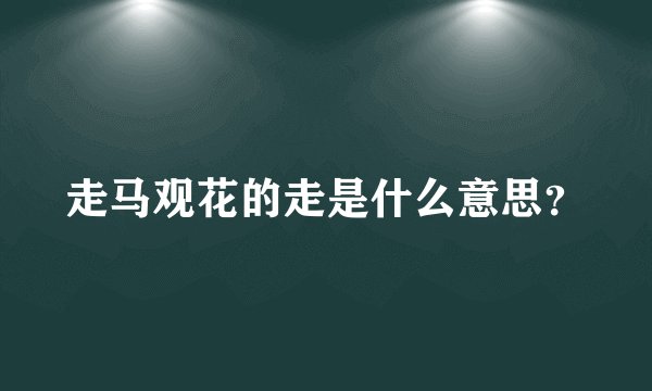 走马观花的走是什么意思?