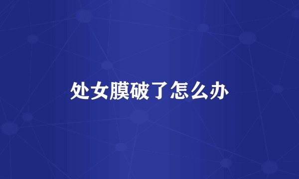 处女膜破了怎么办