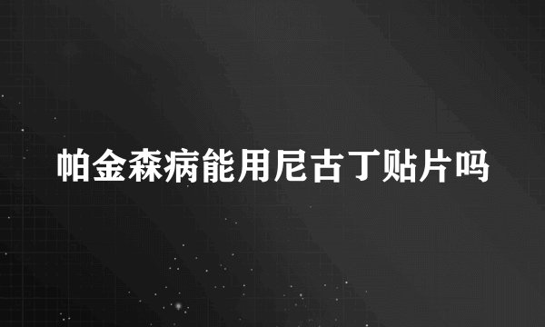 帕金森病能用尼古丁贴片吗