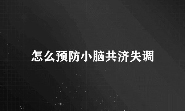 怎么预防小脑共济失调