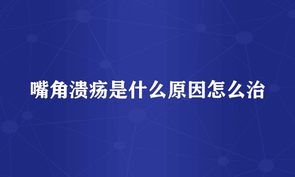嘴角溃疡是什么原因怎么治