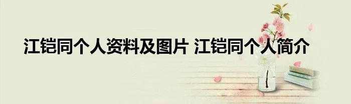 江铠同个人资料及图片 江铠同个人简介