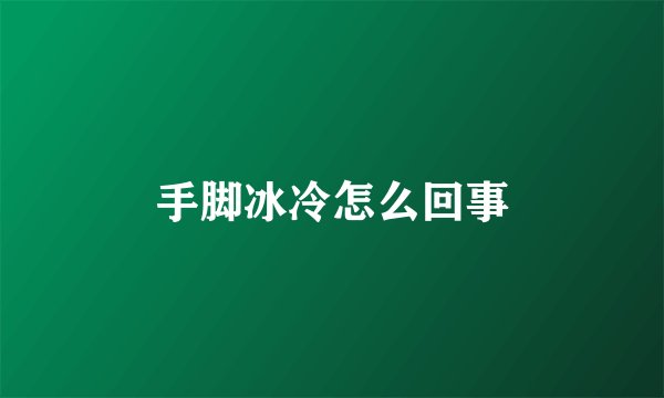 手脚冰冷怎么回事