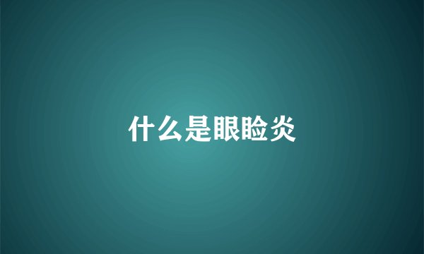 什么是眼睑炎