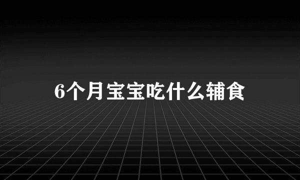 6个月宝宝吃什么辅食