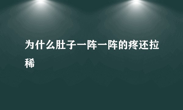 为什么肚子一阵一阵的疼还拉稀