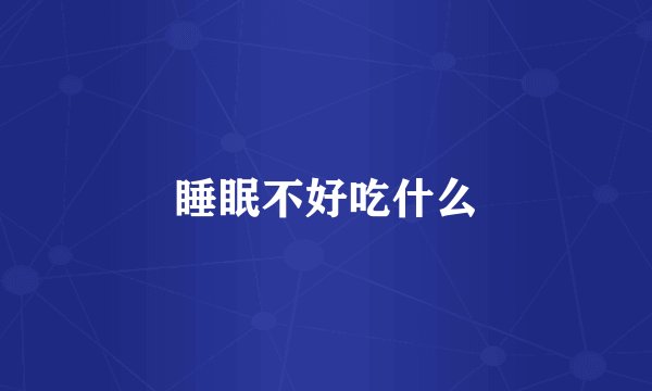 睡眠不好吃什么