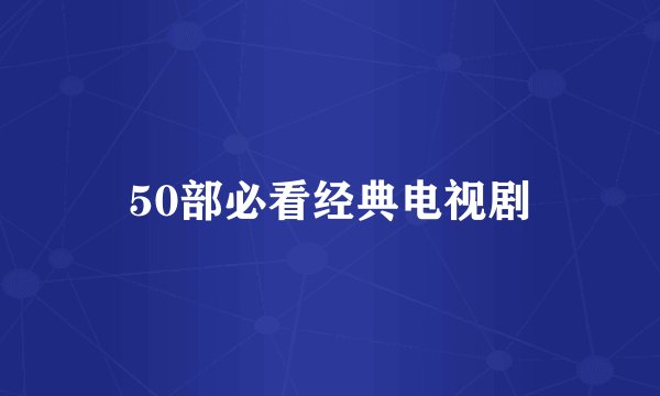 50部必看经典电视剧