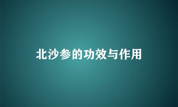 北沙参的功效与作用