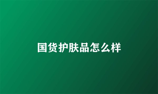 国货护肤品怎么样