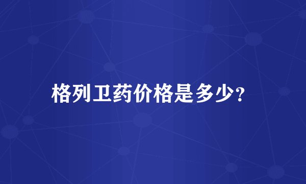 格列卫药价格是多少?