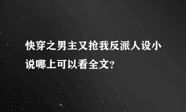 快穿之男主又抢我反派人设小说哪上可以看全文？