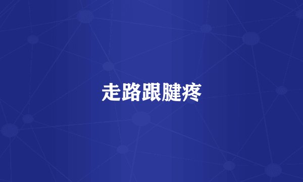 走路跟腱疼