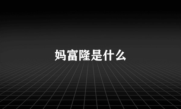 妈富隆是什么