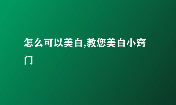 怎么可以美白,教您美白小窍门