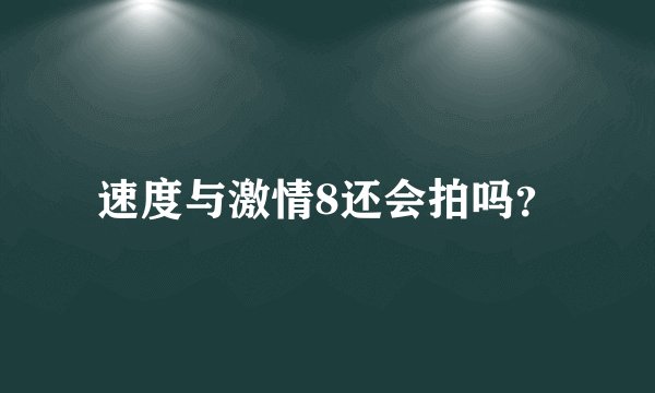 速度与激情8还会拍吗？