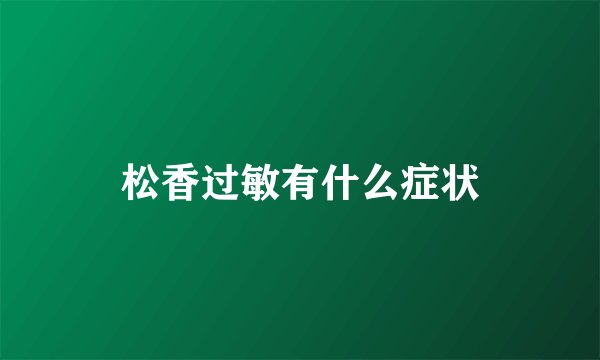 松香过敏有什么症状