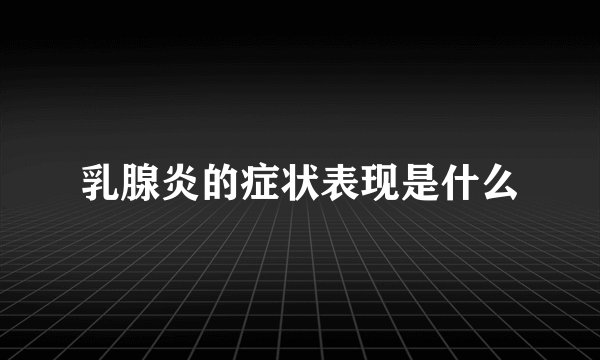 乳腺炎的症状表现是什么