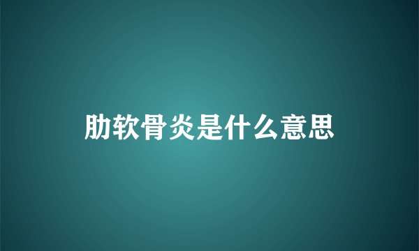 肋软骨炎是什么意思