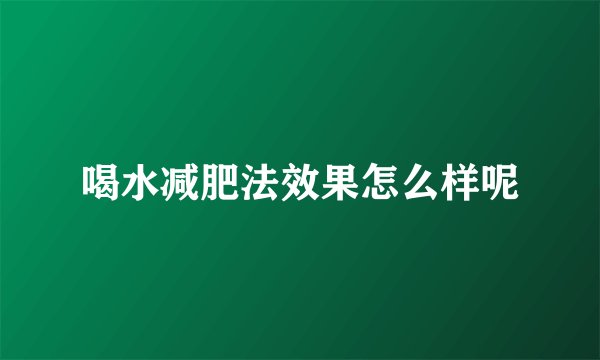 喝水减肥法效果怎么样呢