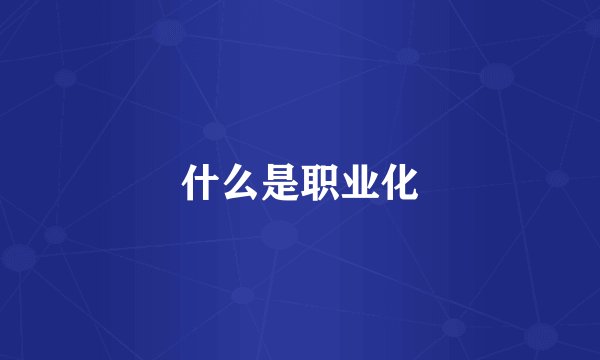 什么是职业化