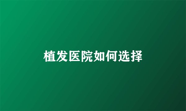 植发医院如何选择