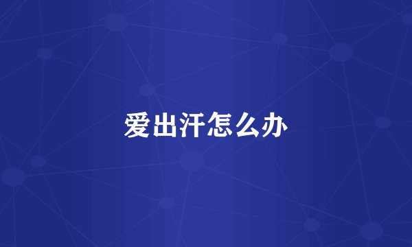 爱出汗怎么办