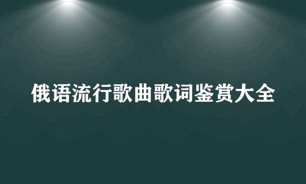 俄语流行歌曲歌词鉴赏大全