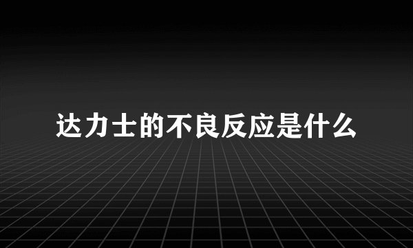 达力士的不良反应是什么