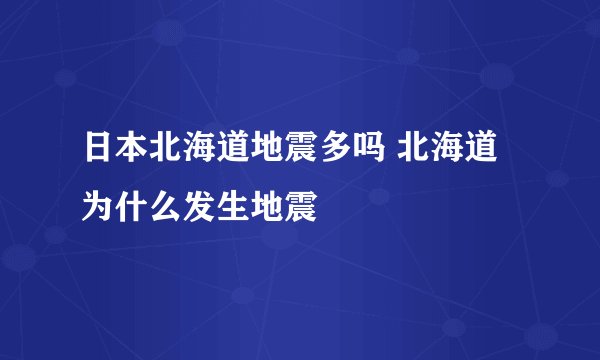 日本北海道地震多吗 北海道为什么发生地震