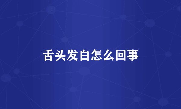 舌头发白怎么回事