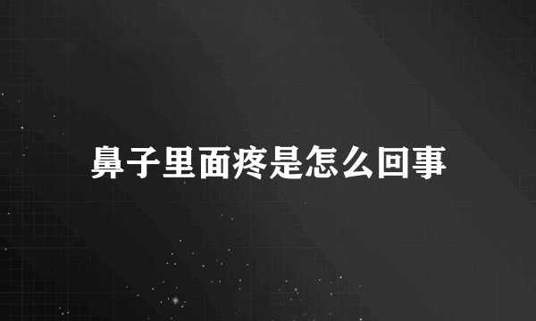 鼻子里面疼是怎么回事