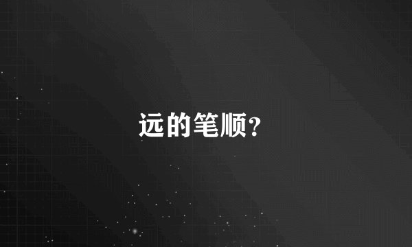 远的笔顺？