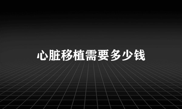 心脏移植需要多少钱