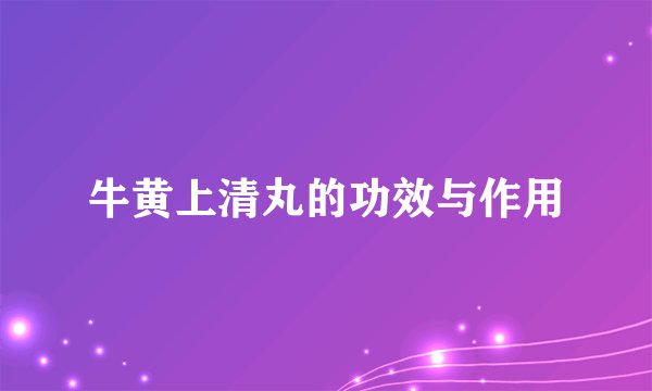 牛黄上清丸的功效与作用