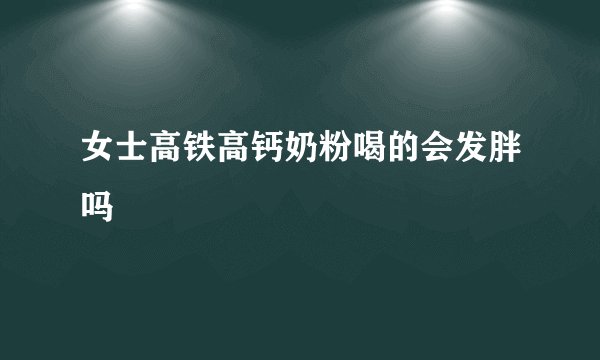 女士高铁高钙奶粉喝的会发胖吗
