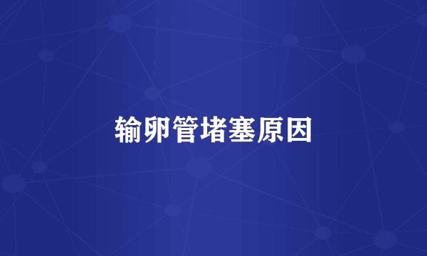 输卵管堵塞原因