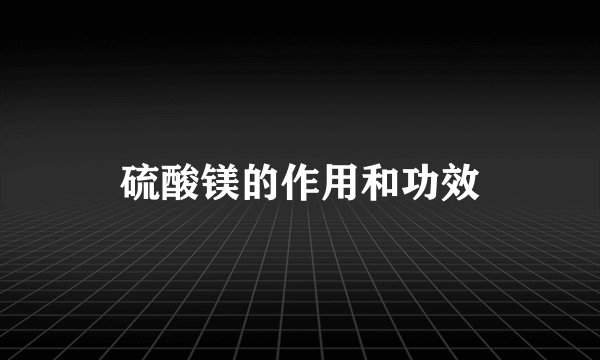 硫酸镁的作用和功效