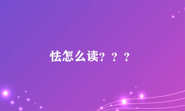 怯怎么读？？？