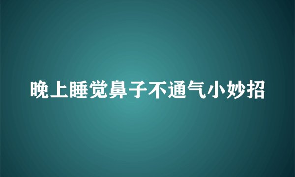 晚上睡觉鼻子不通气小妙招