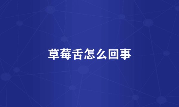 草莓舌怎么回事