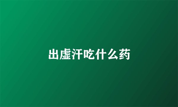 出虚汗吃什么药