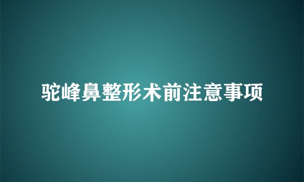 驼峰鼻整形术前注意事项