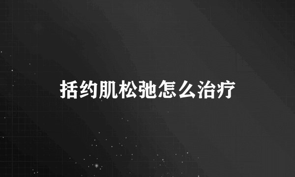 括约肌松弛怎么治疗