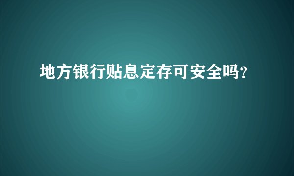 地方银行贴息定存可安全吗？
